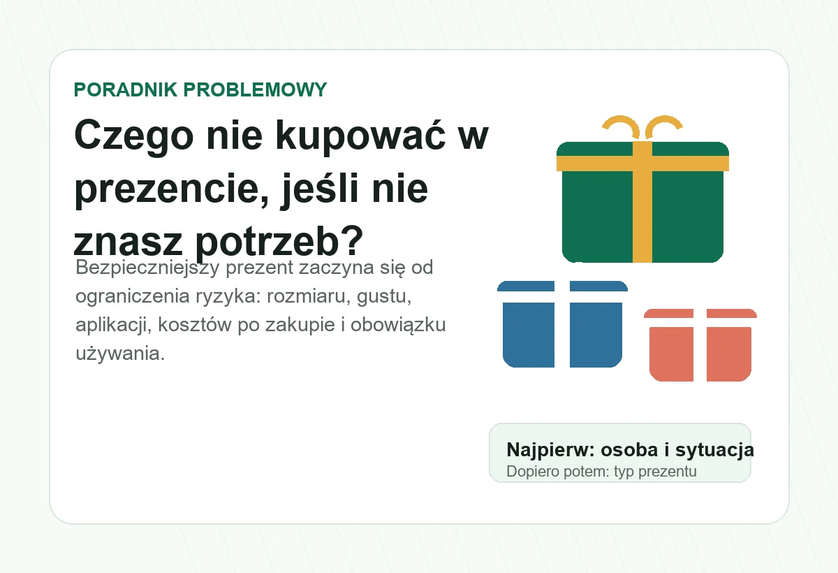 Czego nie kupować w prezencie, jeśli nie znasz potrzeb? Lista ryzyk i bezpieczniejsze wyjścia